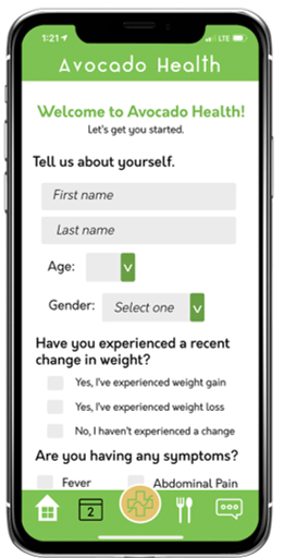 Welcome to Avocado Health. Are you having any symptoms? Have you experienced a recent change in weight?