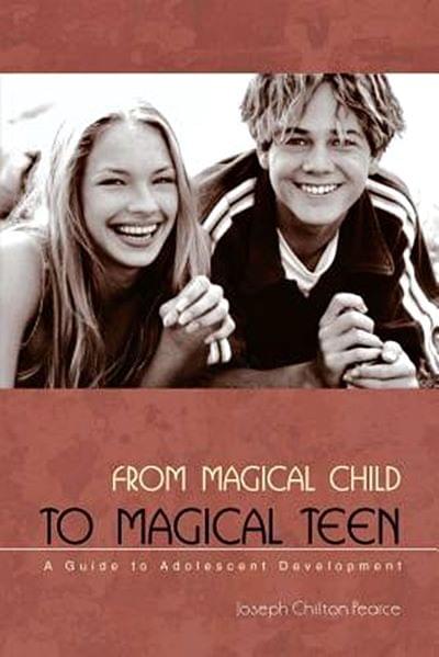 From Magical Child to Magical Teen by Joseph Chilton Pearce