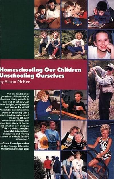 Homeschooling Our Children Unschooling Ourselves by Alison McKee