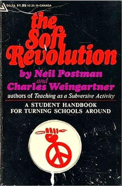 The Soft Revolution by Neil Postman and Charles Weingartner
