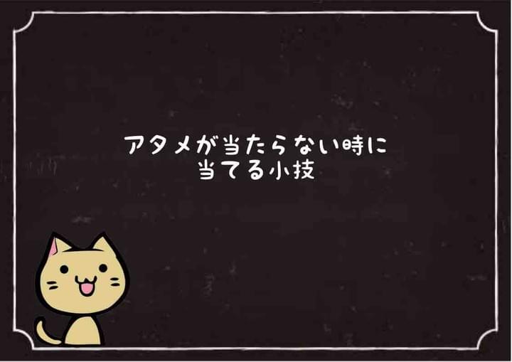 アタメが当たらない時に 当てる小技