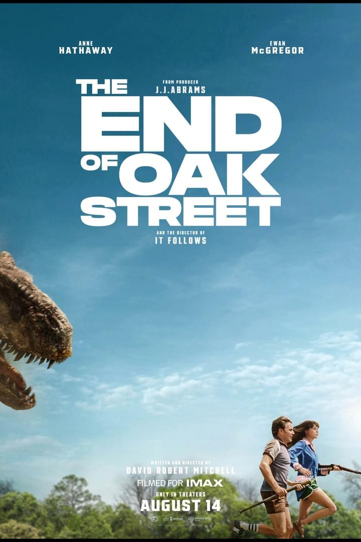 Movie poster for “The End of Oak Street,” featuring Anne Hathaway, Ewan McGregor, and a large dinosaur emerging from left edge. Blue-sky design highlights title typography, two children with an adult near lower right, “Filmed for IMAX,” and August 14 release date.