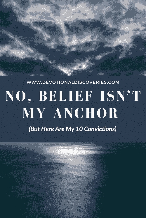 No, Belief Isn’t My Anchor   (But Here Are My 10 Convictions)