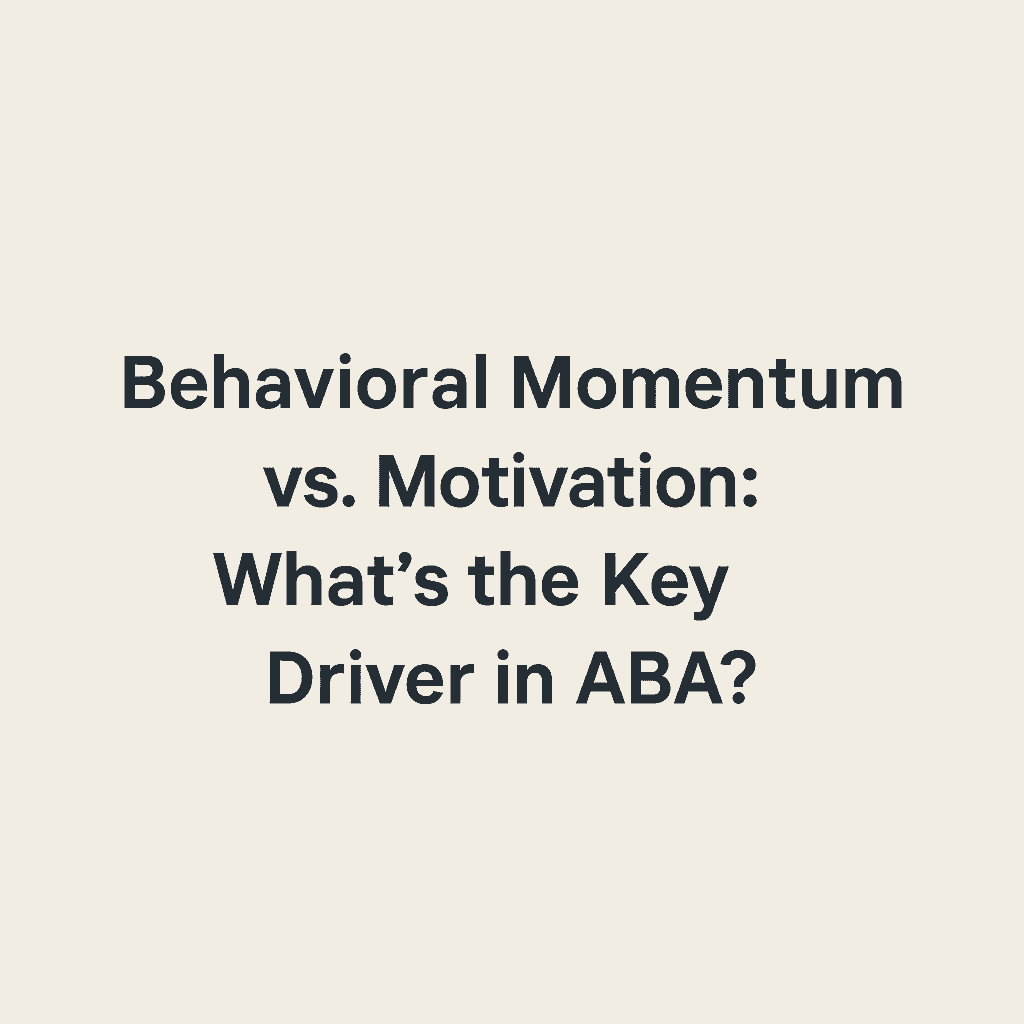 Behavioral Momentum vs. Motivation: What’s the Key Driver in ABA?