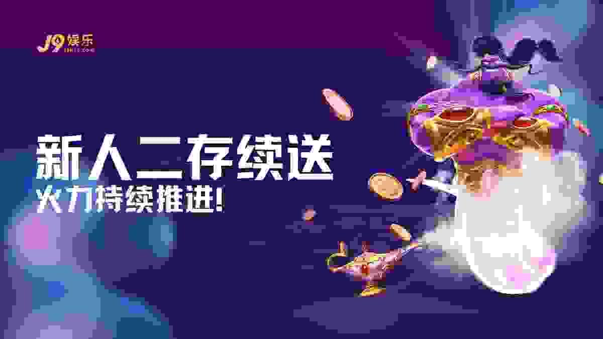 J9娱乐新人二存续送计划:二次充值阶梯回馈与1倍周转合规性指南图 J9娱乐新人二存续送计划:二次充值阶梯回馈与1倍周转合规性指南图