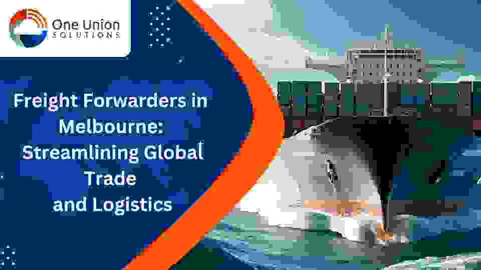 Freight Forwarders in Melbourne: Streamlining Global Tr...