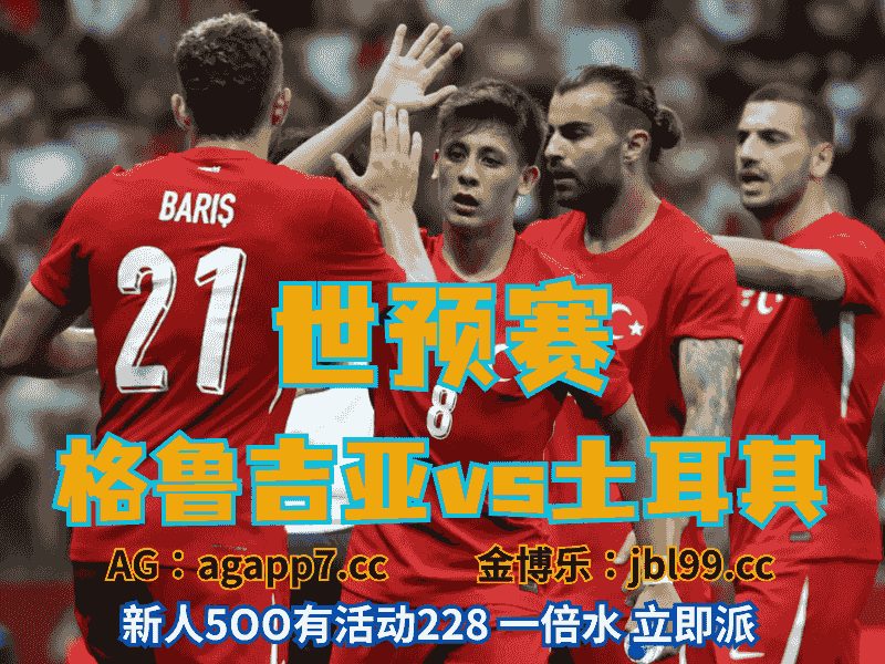 沙巴体育官网、2026世界杯、足球推荐、足球预测、世预赛推荐、五大联赛、土耳其男足