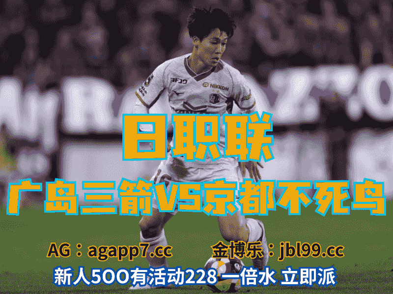 沙巴体育官网、2026世界杯、足球推荐、足球预测、日职联推荐、五大联赛、京都不死鸟