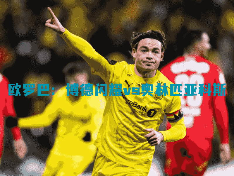 沙巴体育、沙巴体育官网、欧罗巴、博德闪耀、Bodø/Glimt