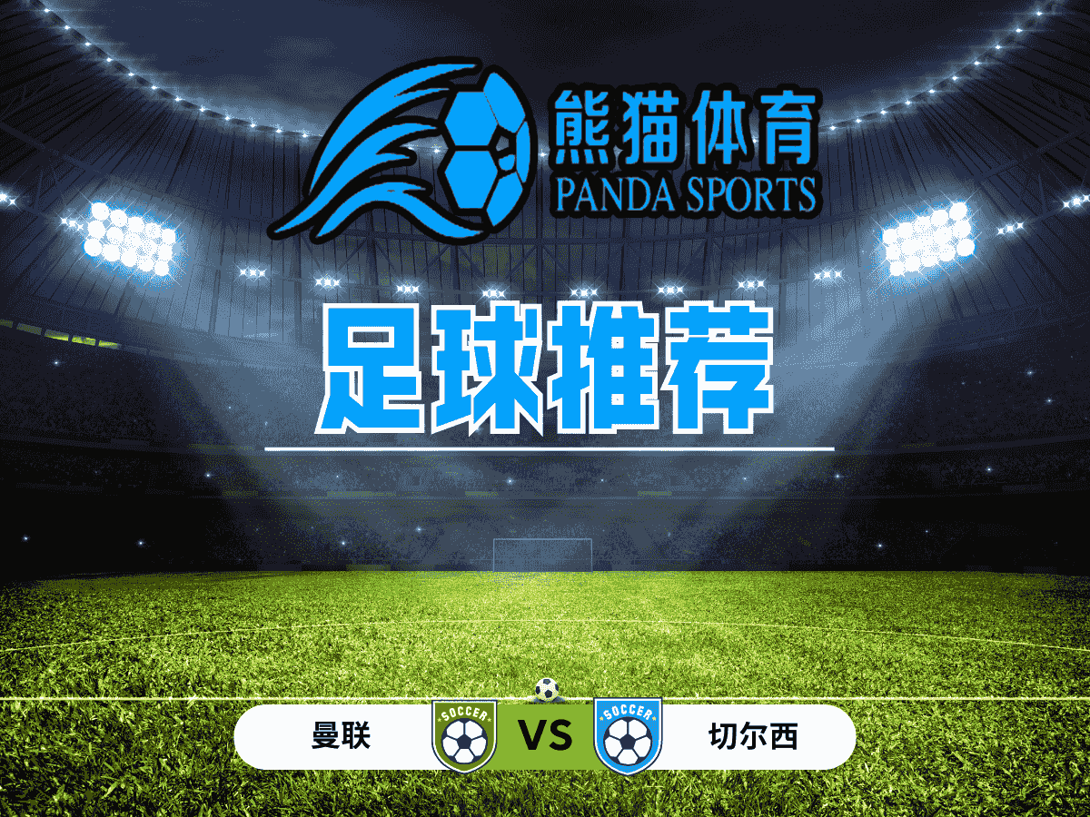 熊猫体育 足球推荐 英超：曼联 vs 切尔西