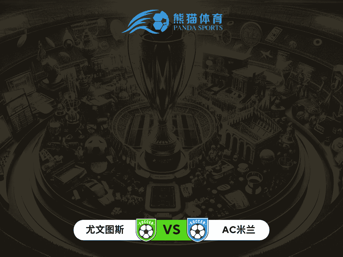 熊猫体育 足球推荐 意超杯尤文图斯 vs AC米兰：意甲强队间的战术较量
