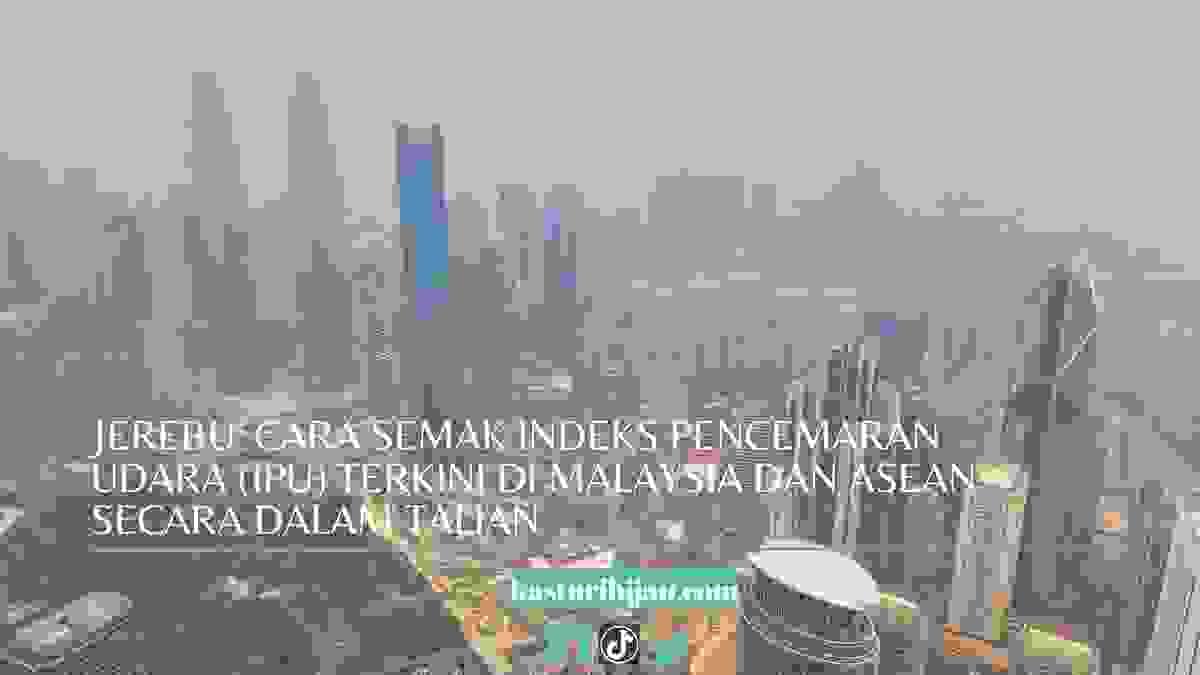 Jerebu: Cara Semak Indeks Pencemaran Udara (IPU) Terkini di Malaysia dan ASEAN Secara Dalam Talian