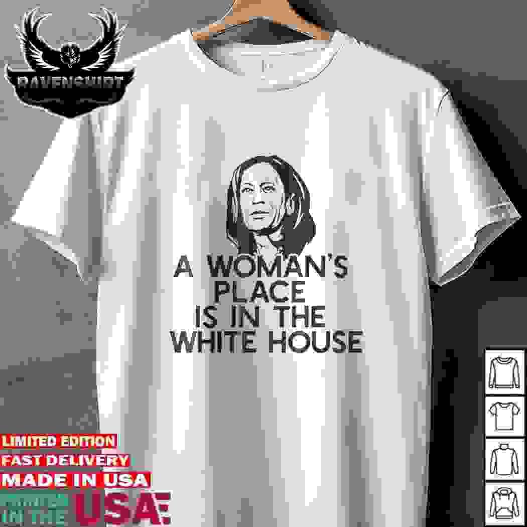 A Woman’s Place Is In The White House T-shirt