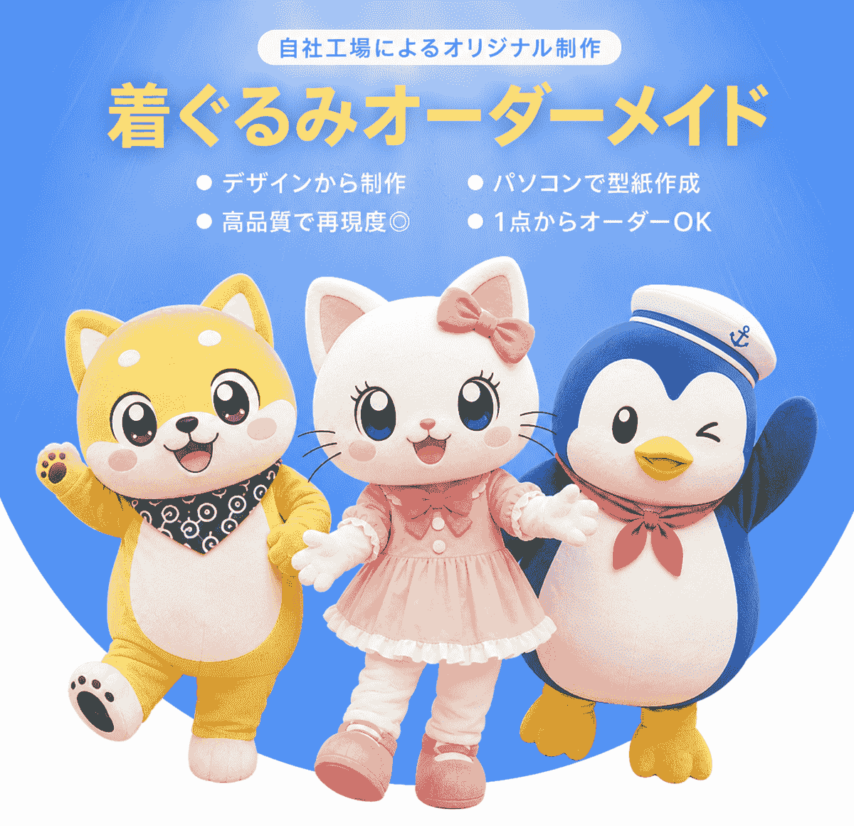 こんな方におすすめです ✓ 企業オリジナルキャラクターを着ぐるみにしたい ✓ イベント・展示会で使用する着ぐるみを作りたい ✓ ご当地キャラクターを制作したい ✓ 店舗・学校・団体用のマスコットを作りたい こんな方におすすめです ✓ 企業オリジナルキャラクターを着ぐるみにしたい ✓ イベント・展示会で使用する着ぐるみを作りたい ✓ ご当地キャラクターを制作したい ✓ 店舗・学校・団体用のマスコットを作りたい