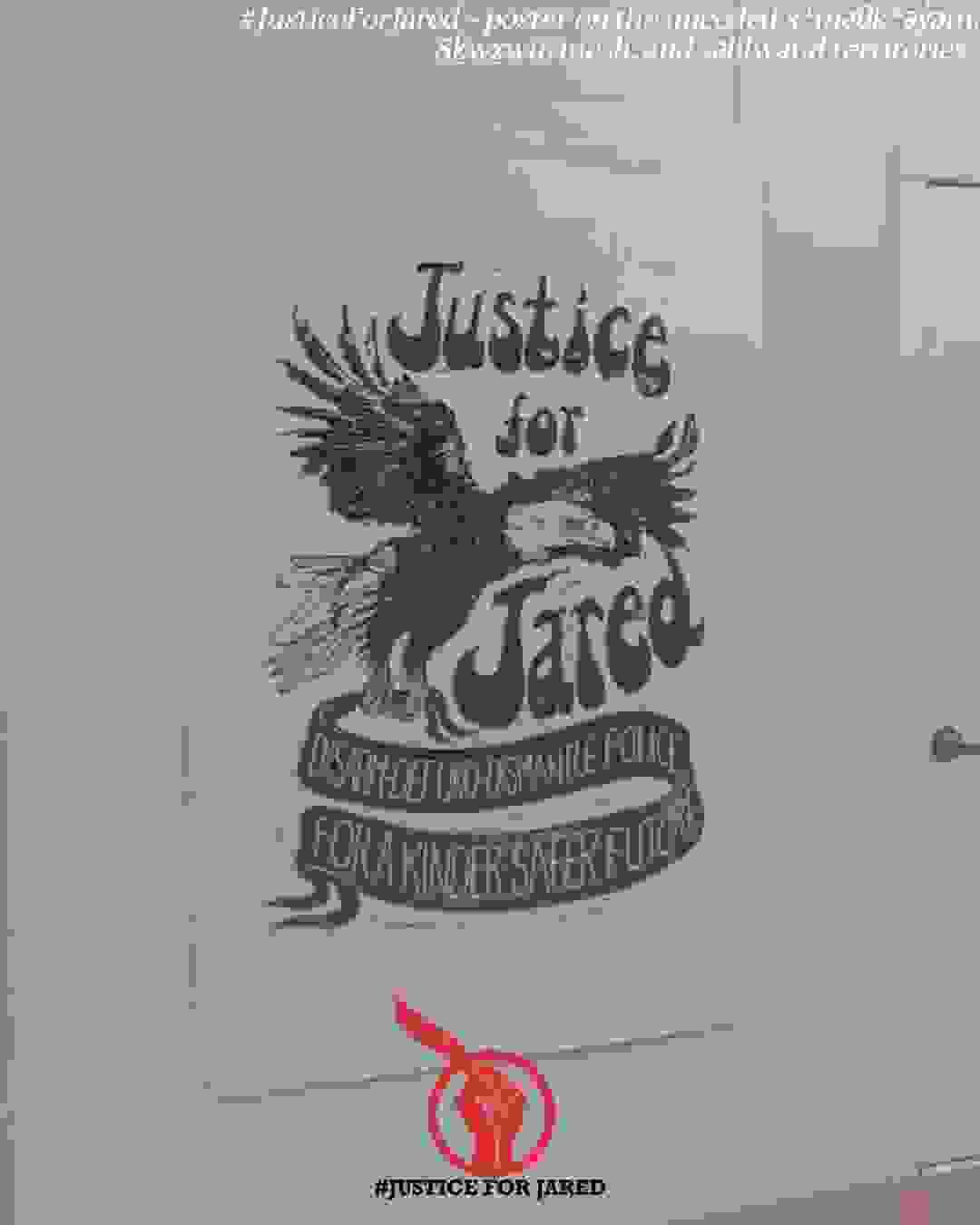 Large black & white Justice for Jared poster. Image text: "Justice for Jared. Disarm, defund, dismantle police for a kinder, safer future."