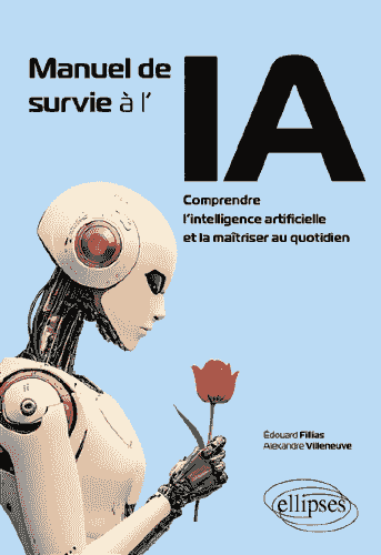 Manuel de survie à l’IA : comprendre l’intelligence artificielle et la maîtriser au quotidien de Édouard Fillias