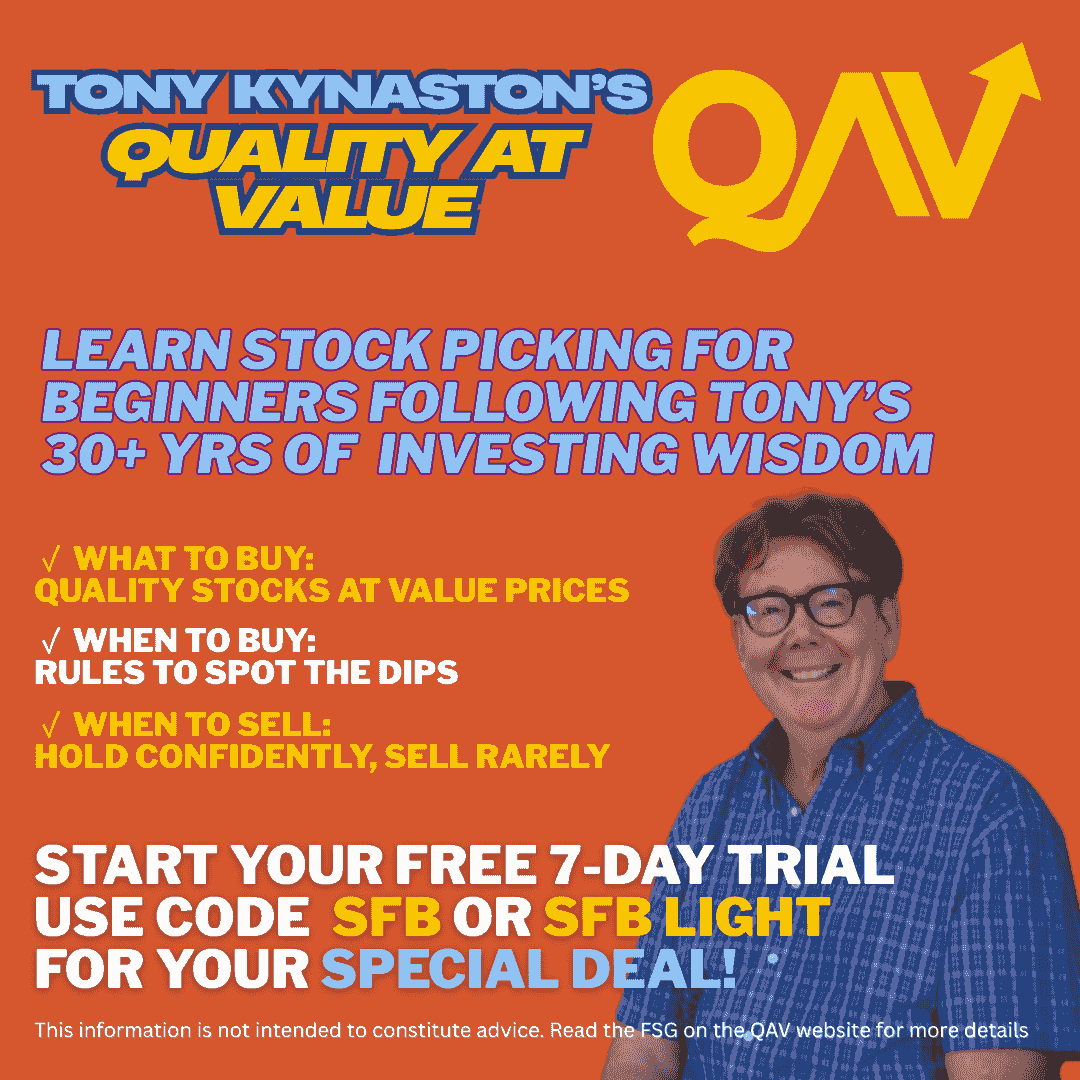 Tony Kynaston's Quality at Value. Learn Stock Picking for beginners following Tony's 30+ years of investing wisdom. What to Buy Quality Stocks at value prices. When to Buy: Rules to spot the dips. When to Sell: Hold confidentally, sell rarely.