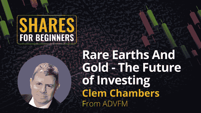 Rare earths and gold - the future of investing. Clem Chambers from ADVFM