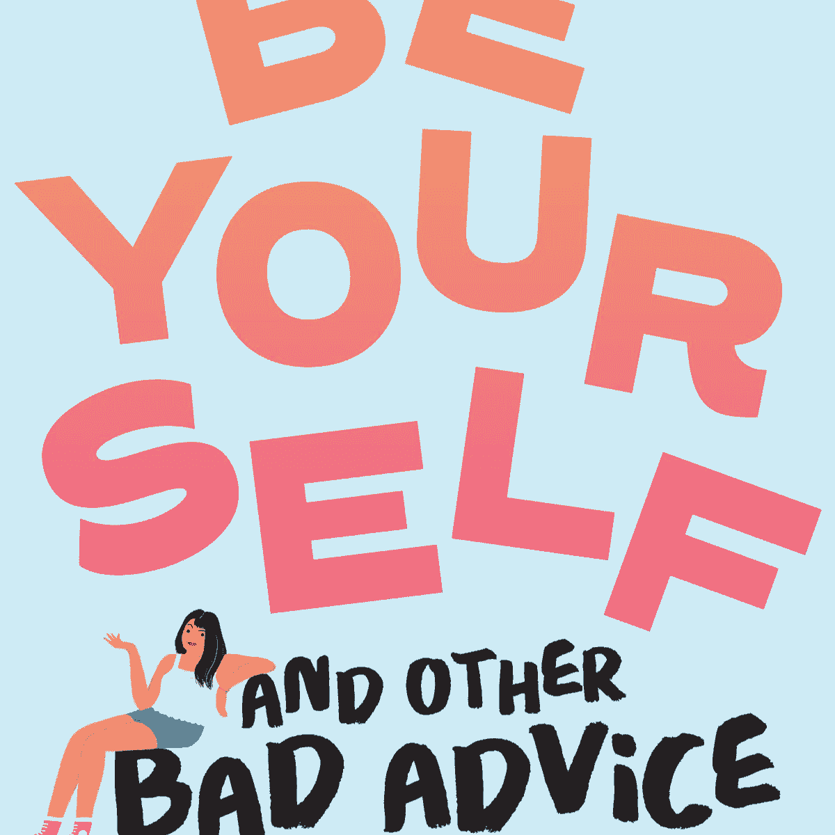 Be Yourself and Other Bad ADvice Be Yourself and Other Bad ADvice