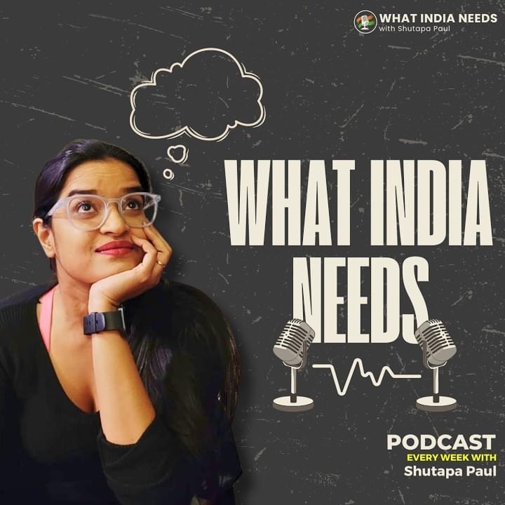 What India Needs Podcast with Shutapa Paul