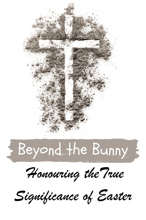 Beyond the Bunny:  Honouring the True Significance of Easter