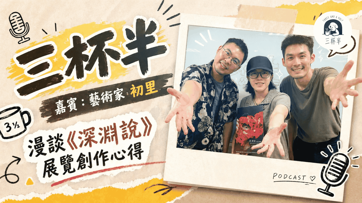 三杯半 EP27｜專訪劇場藝術家初里 Truly Lin｜漫談她的展覽《深淵說》｜深夜裡的慢新聞