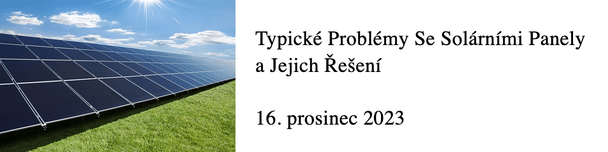 Typické Problémy Se Solárními Panely a Jejich Řešení  16. prosinec 2023