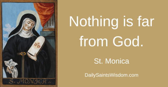 Nothing is far from God. Saint Monica DailySaintsWisdom.com with an image of Saint Monica