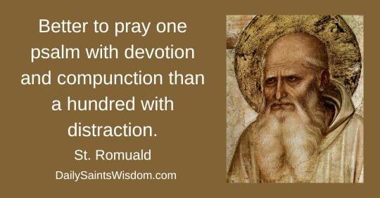 Better to pray one psalm with devotion and compunction than a hundred with distraction. Saint Romuald DailySaintsWisdom.com with an image of Saint Romuald