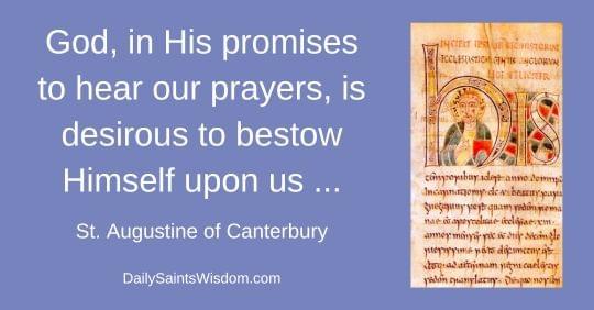 God, in His promises to hear our prayers, is desirous to bestow Himself upon us ... St. Augustine of Canterbury DailySaintsWisdom.com with an image of text that contains an image of Saint Augustine of Canterbury