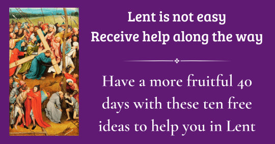 Lent is not easy Receive help along the way Have a more fruitful 40 days with these ten free ideas to help you in Lent