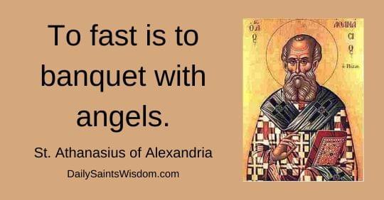 To fast is to banquet with angels. St. Athanasius of Alexandria DailySaintsWisdom.com with an image of Saint Athanasius