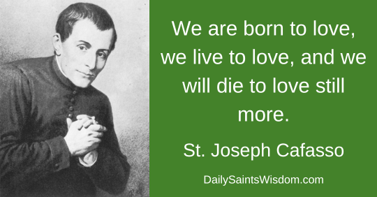 We are born to love, we live to love, and we will die to love still more. St. Joseph Cafasso DailySaintsWisdom.com with an image of Saint Joseph Cafasso