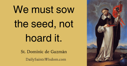 Saint Dominic with a dog at his feet. The do is holding a torch in its mouth and holding the globe with the quote We must sow the seed, not hoard it. Saint Dominic De Guzman DailySaintsWisdom.com