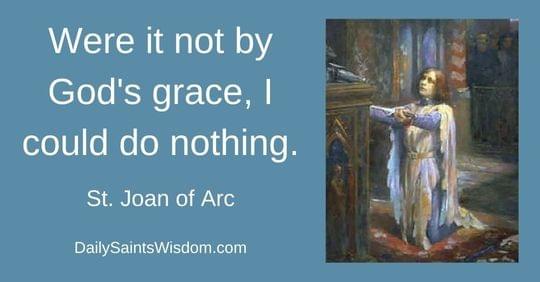 Were it not by God's grace, I could do nothing. St. Joan of Arc DailySaintsWisdom.com with an image of Saint Joan of Arc