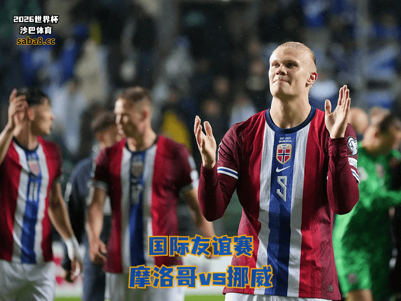沙巴体育官网、2026世界杯、足球推荐、友谊赛预测、友谊赛推荐、五大联赛、挪威国家队