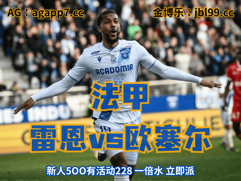 沙巴体育官网、2026世界杯、足球推荐、足球预测、法甲推荐、五大联赛、欧塞尔