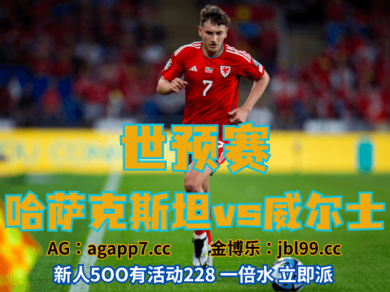 沙巴体育官网、2026世界杯、足球推荐、足球预测、世预赛推荐、五大联赛、威尔士男足