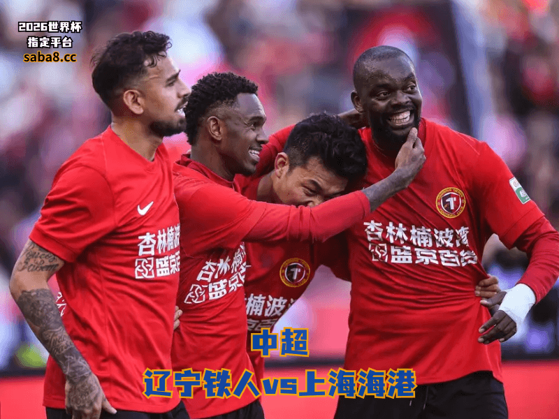 沙巴体育官网、2026世界杯、足球推荐、中超预测、中超推荐、五大联赛、辽宁铁人