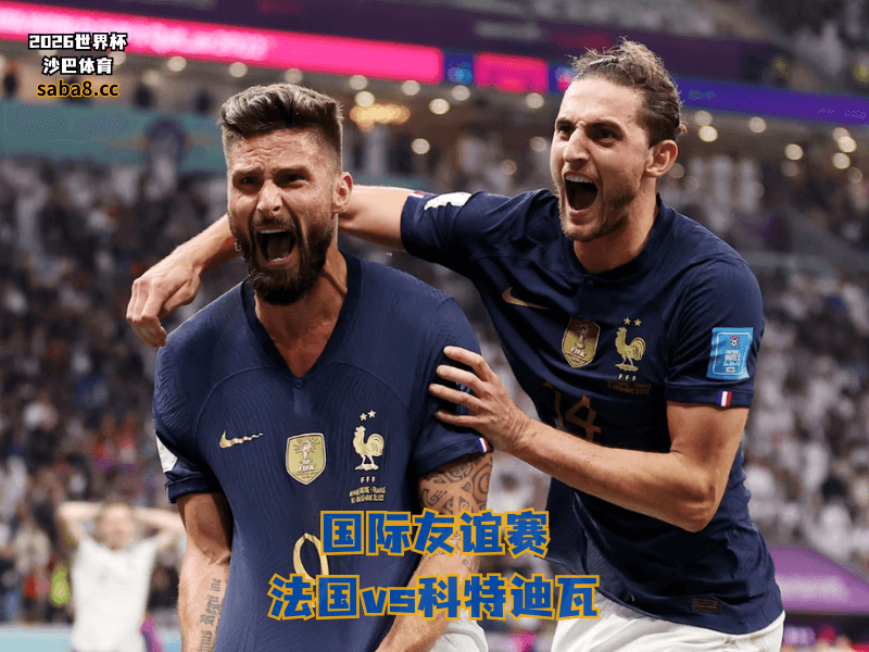 沙巴体育官网、2026世界杯、足球推荐、友谊赛预测、友谊赛推荐、五大联赛、法国国家队