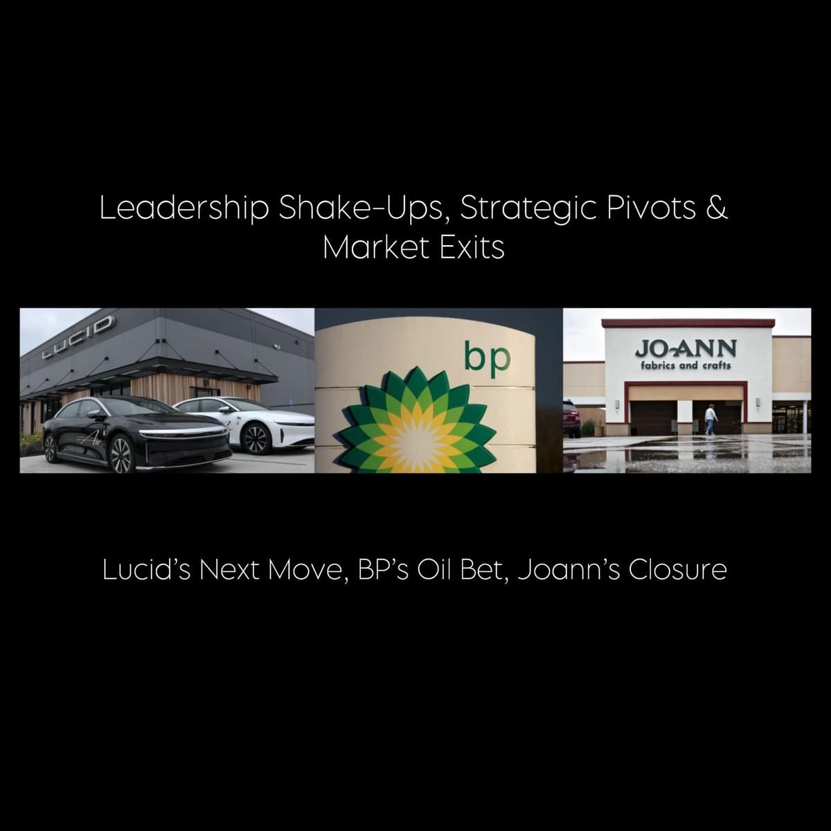 Leadership Shake-Ups, Strategic Pivots & Market Exits: Lucid’s Next Move, BP’s Oil Bet, And Joann’s Retail Collapse 