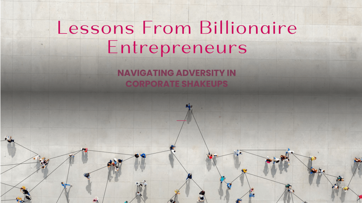 From Ambition To Adversity: Lessons From Billionaire Entrepreneurs And Corporate Shakeups 