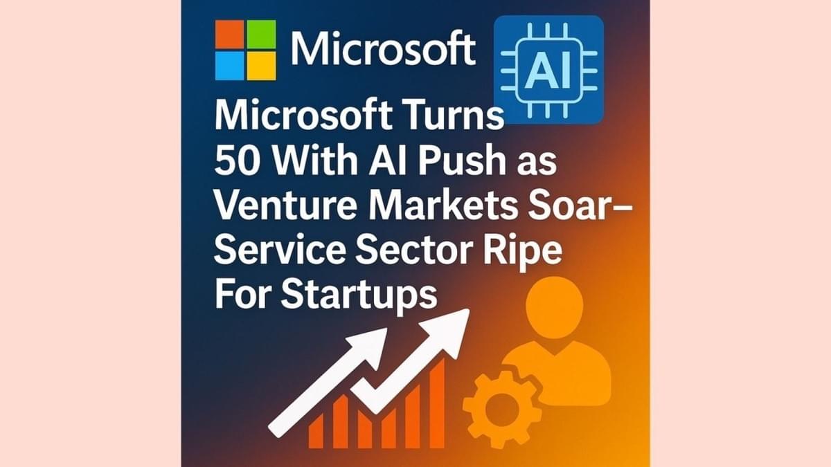 Microsoft Turns 50 With AI Push As Venture Markets Soar—Service Sector Ripe For Startups