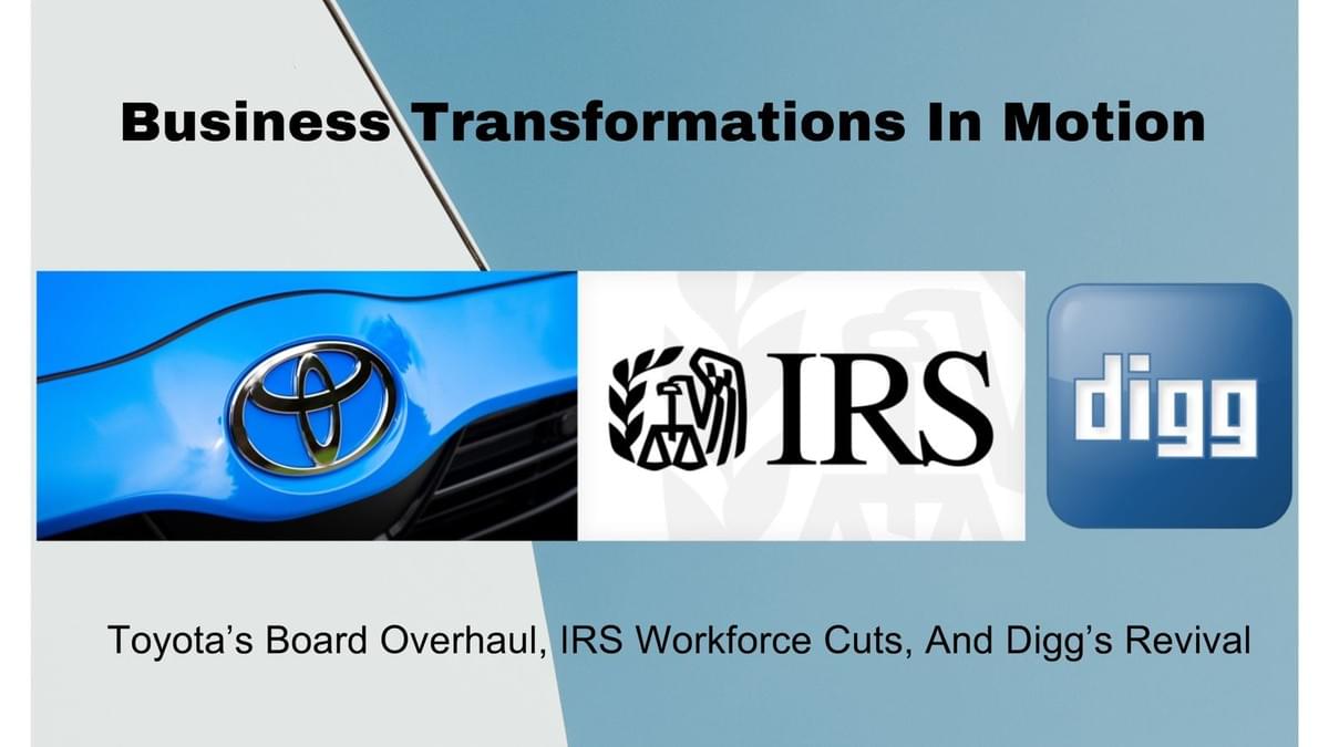 Toyota’s Board Overhaul, IRS Workforce Cuts Impact on Business, And Digg’s Revival: Business Transformations In Motion 