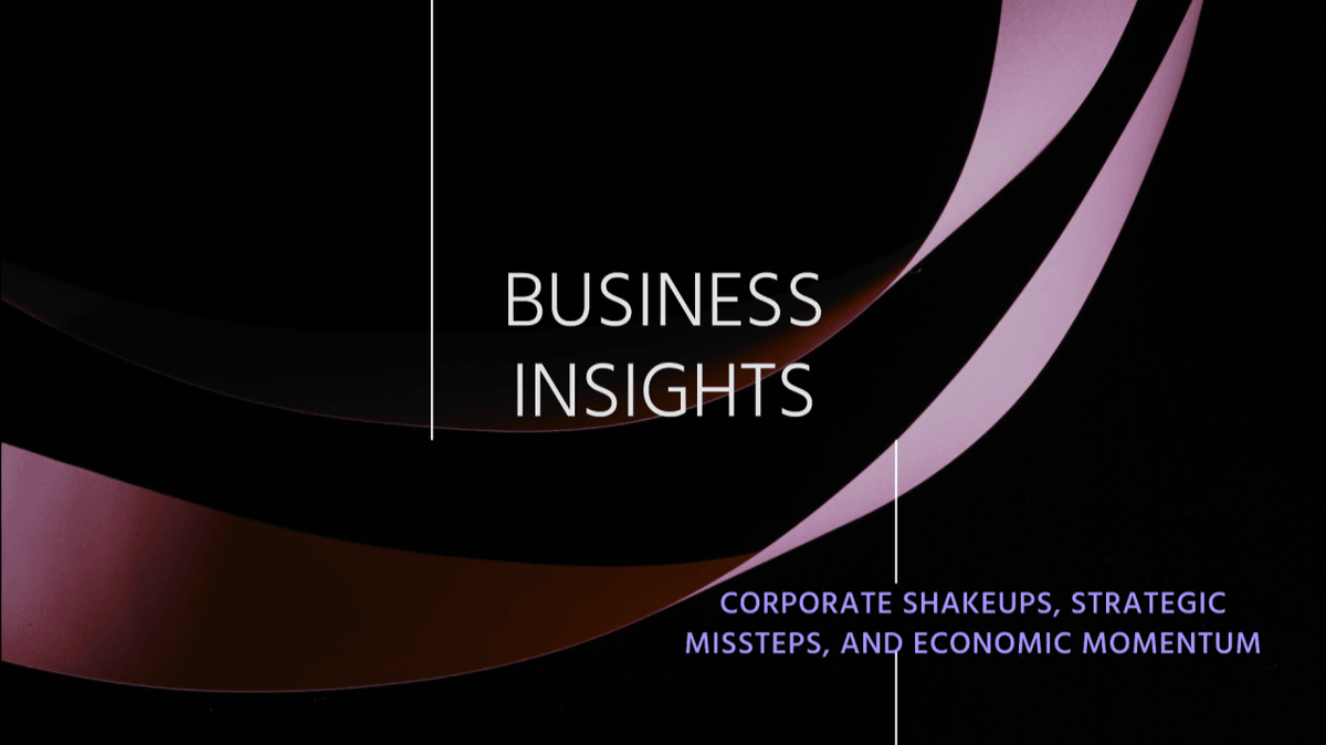 Corporate Shakeups, Strategic Missteps, And Economic Momentum: Key Business Insights