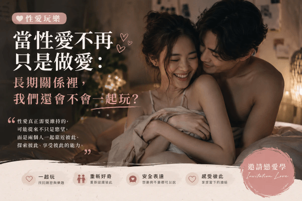 《性愛玩樂》當性愛不再只是做愛：長期關係裡，我們還會不會一起玩？｜邀請戀愛學