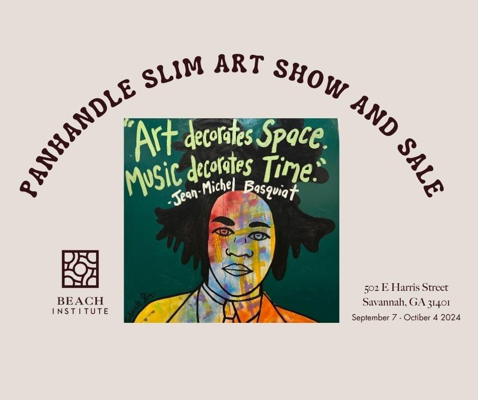 PANHANDLE SLIM ART SHOW AND SALE. Beach Institute logo. Painting by Panhandle Slim, of Jean-Michel Basquiat with the quote from Basquiat, "Art decorates Space. Music decorates Time.". 502 E Harris Street, Savannah, Ga 31401. September 7 - Octiber 4 2024.