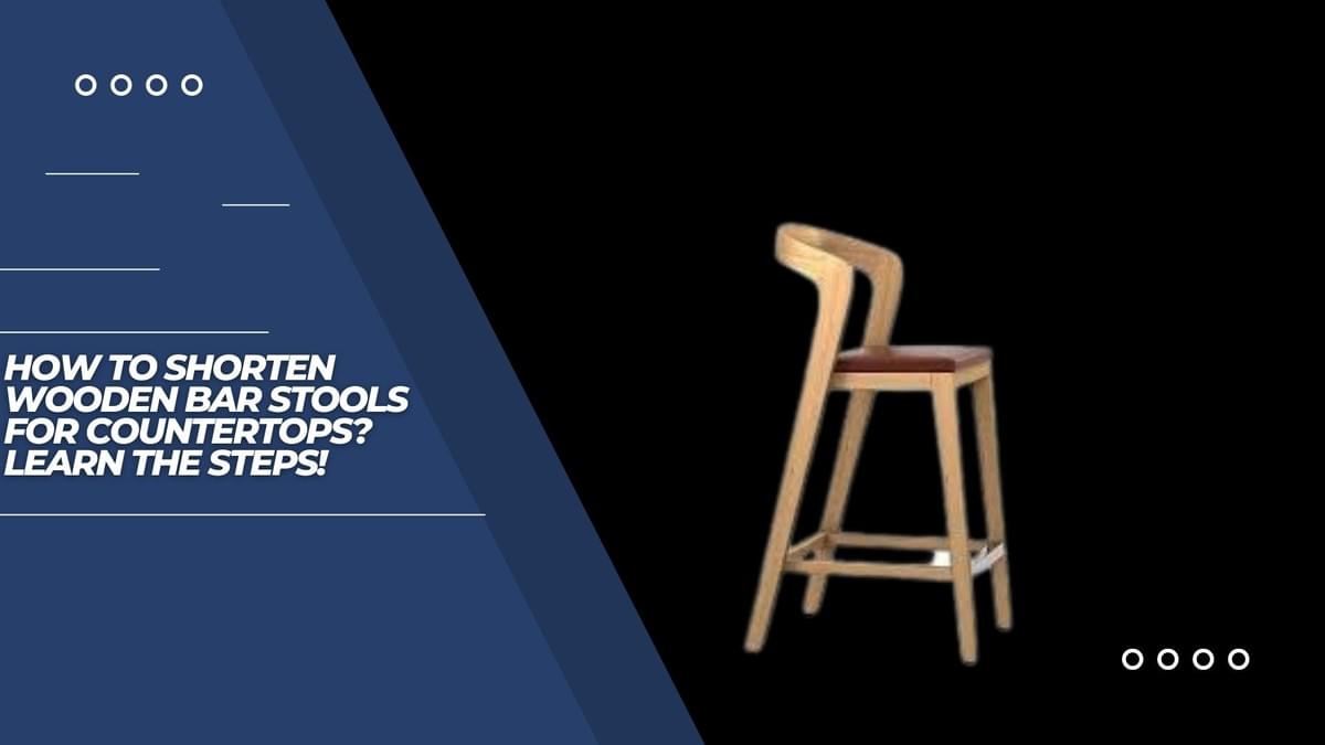 How to Shorten Wooden Bar Stools for Countertops? Learn...
