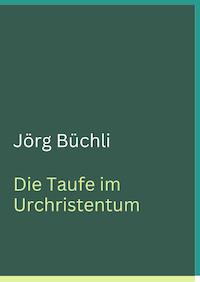 Jörg Büchli. Die Taufe im Urchristentum