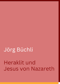 Jörg Büchli. Heraklit und Jesus von Nazareth